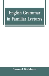 English Grammar in Familiar Lectures - Samuel Kirkham - 9789353292065
