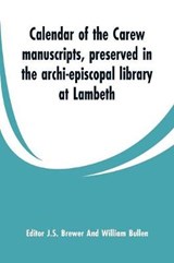 Calendar of the Carew manuscripts, preserved in the archi-episcopal library at Lambeth - BREWER,  J S ; Bullen, William - 9789353299842