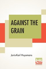 Against The Grain - Joris-Karl Huysmans - 9789353422509