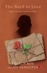 THE BARD IN LOVE Tagore and His Timeless Ladies - Prasun Roy - 9789353528836