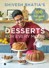 Shivesh Bhatia's Desserts for Every Mood - Shivesh Bhatia - 9789353577346