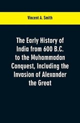 The early history of India from 600 B.C. to the Muhammadan conquest, including the invasion of Alexander the Great - Vincent a Smith - 9789353600518