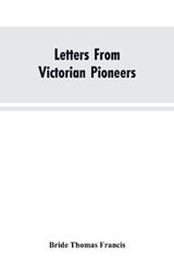 Letters From Victorian Pioneers; Being a Series of Papers on the Early Occupation of the Colony, the Aborigines - FRANCIS,  Bride Thomas - 9789353603380