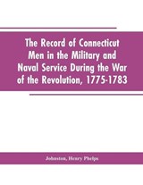 The Record of Connecticut Men in the Military and Naval Service During the War of the Revolution, 1775-1783 - Henry P Editor Johnston - 9789353603601
