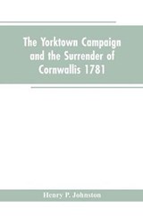 The Yorktown Campaign and the Surrender of Cornwallis 1781 - Henry P Johnston - 9789353603809