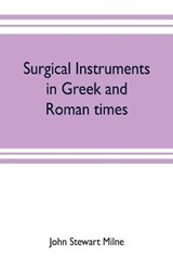 Surgical instruments in Greek and Roman times - John Stewart Milne - 9789353703530