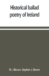 Historical ballad poetry of Ireland - M J Brown ; Stephen J Brown - 9789353709587