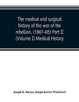 The medical and surgical history of the war of the rebellion, (1861-65) Part II (Volume I) Medical History - Joseph K Barnes ; Joseph Janvier Woodward - 9789353802455