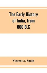 The early history of India, from 600 B.C. to the Muhammadan conquest, including the invasion of Alexander the Great - Vincent A Smith - 9789353862008
