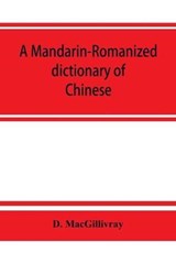 A Mandarin-Romanized dictionary of Chinese, with supplement of new terms and phrases, now current - D Macgillivray - 9789353863272