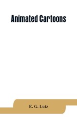 Animated cartoons; how they are made, their origin and development - E G Lutz - 9789353864385