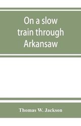 On a slow train through Arkansaw - W JACKSON,  Thomas - 9789353864606