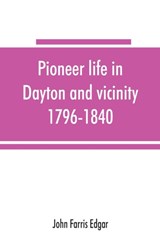 Pioneer life in Dayton and vicinity, 1796-1840 - John Farris Edgar - 9789353865771