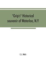 Grip's historical souvenir of Waterloo, N.Y - E L Welch - 9789353867249
