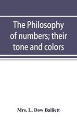 The philosophy of numbers; their tone and colors - L DOW BALLIETT,  Mrs - 9789353891961