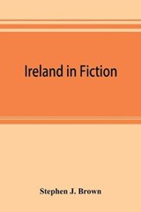 Ireland in fiction; a guide to Irish novels, tales, romances, and folk-lore - Stephen J Brown - 9789353893576