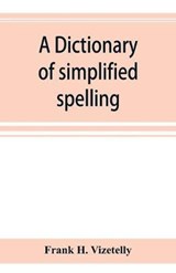 A dictionary of simplified spelling, based on the publications of the United States Bureau of Education and the rules of the American Philolgical Association and the Simplified Spelling Board - H VIZETELLY,  Frank - 9789353894696