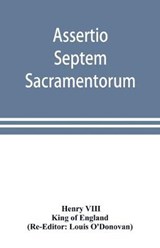 Assertio septem sacramentorum; or, Defence of the seven sacraments - HENRY VIII ; OF ENGLAND,  King - 9789353898540