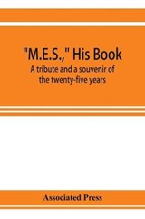 M.E.S., his book, a tribute and a souvenir of the twenty-five years, 1893-1918, of the service of Melville E. Stone as general manager of the Associated Press - Associated Press - 9789353923259