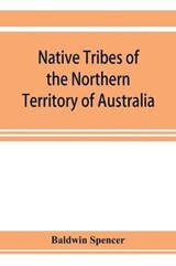 Native tribes of the Northern Territory of Australia - SPENCER,  Baldwin - 9789353923655