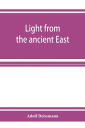 Light from the ancient East; the New Testament illustrated by recently discovered texts of the Graeco-Roman world