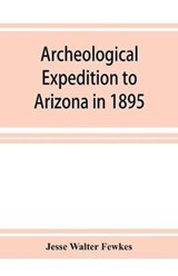 Archeological Expedition to Arizona in 1895 - WALTER FEWKES,  Jesse - 9789353926595