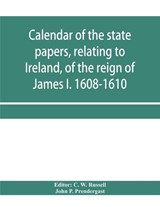 Calendar of the state papers, relating to Ireland, of the reign of James I. 1608-1610. Preserved in Her Majesty's Public Record Office, and elsewhere - John P Prendergast - 9789353958534