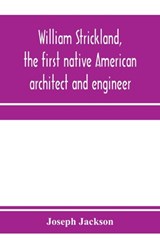 William Strickland, the first native American architect and engineer - Joseph Jackson - 9789353971885