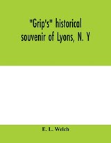 Grip's historical souvenir of Lyons, N. Y - E L Welch - 9789353979805