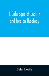 A Catalogue of English and foreign theology - John Leslie - 9789354012136