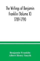 The writings of Benjamin Franklin (Volume X) 1789-1790 - FRANKLIN,  Benjamin ; Henry Smyth, Albert - 9789354037771