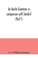 An Avesta grammar in comparison with Sanskrit (Part I) - A V Williams Jackson - 9789354041327