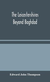 The Leicestershires Beyond Baghdad - Edward John Thompson - 9789354045448