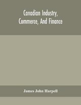 Canadian industry, commerce, and finance - James John Harpell - 9789354156526