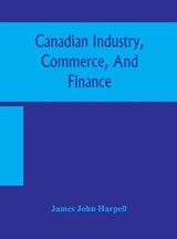 Canadian industry, commerce, and finance - James John Harpell - 9789354157028