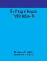 The writings of Benjamin Franklin (Volume III) - Benjamin Franklin ; Albert Henry Smyth - 9789354170935