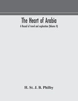 The heart of Arabia, a record of travel and exploration (Volume II) - H St J B Philby - 9789354174100