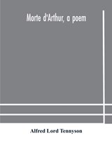 Morte d'Arthur, a poem - Alfred Lord Tennyson - 9789354179983