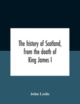 The History Of Scotland, From The Death Of King James I, In The Year Mcccxxxvi To The Year Mdlxi Bishop Of Ross - John Leslie - 9789354185342