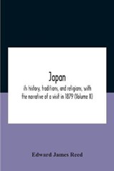 Japan; Its History, Traditions, And Religions, With The Narrative Of A Visit In 1879 (Volume Ii) - Edward James Reed - 9789354185861
