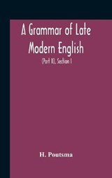 A Grammar Of Late Modern English; For The Use Of Continental, Especially Dutch, Students (Part Ii) The Parts Of Speech, Section I, B Pronouns And Numerals. - H Poutsma - 9789354186165
