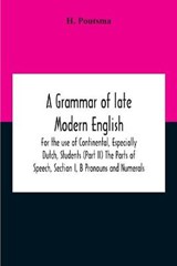A Grammar Of Late Modern English; For The Use Of Continental, Especially Dutch, Students (Part Ii) The Parts Of Speech, Section I, B Pronouns And Numerals. - H Poutsma - 9789354188817