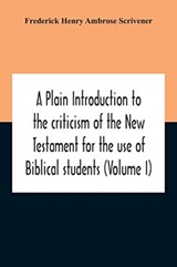 A Plain Introduction To The Criticism Of The New Testament For The Use Of Biblical Students (Volume I) - Frederick Henry Ambrose Scrivener - 9789354211690