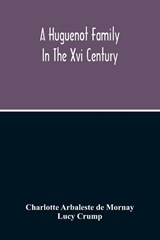 A Huguenot Family In The Xvi Century - ARBALESTE DE MORNAY,  Charlotte ; Crump, Lucy - 9789354215599