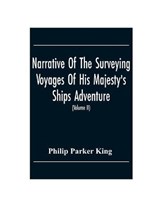 Narrative Of The Surveying Voyages Of His Majesty'S Ships Adventure And Beagle Between The Years 1826 And 1836, Describing Their Examination Of The Southern Shores Of South America, And The Beagle'S C - Philip Parker King - 9789354303029