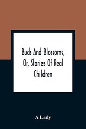 Buds And Blossoms, Or, Stories Of Real Children