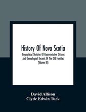 History Of Nova Scotia; Biographical Sketches Of Representative Citizens And Genealogical Records Of The Old Families (Volume Iii)