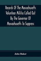 Records Of The Massachusetts Volunteer Militia Called Out By The Governor Of Massachusetts To Suppress A Threatened Invasion During The War Of 1812-14 - John Baker - 9789354368561