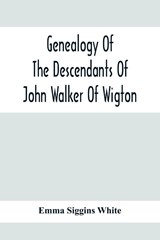 Genealogy Of The Descendants Of John Walker Of Wigton, Scotland, With Records Of A Few Allied Families - Emma Siggins White - 9789354412745
