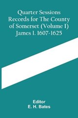 Quarter Sessions Records For The County Of Somerset (Volume I) James I. 1607-1625 - H BATES,  E - 9789354417597